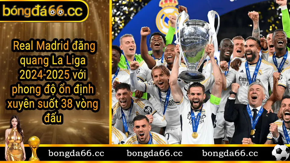 Real Madrid vô địch La Liga 2024-2025 nhờ sự ổn định và quản trị trận đấu xuất sắc